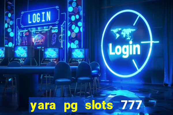 yara pg slots 777 paga mesmo