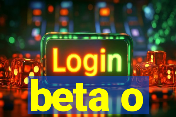 beta o