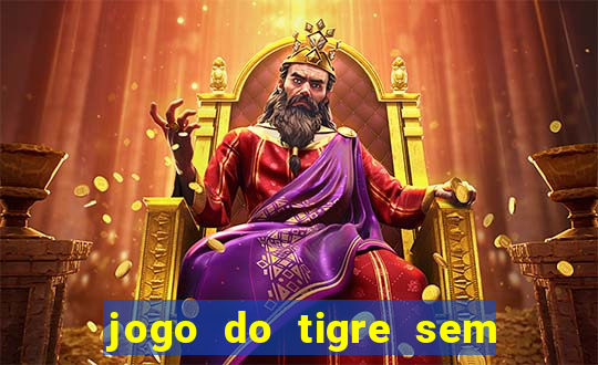 jogo do tigre sem depositar nada