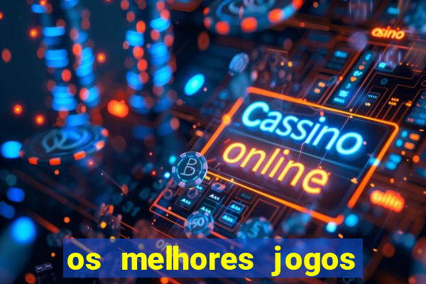 os melhores jogos do momento