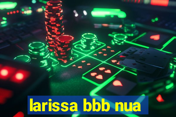 larissa bbb nua