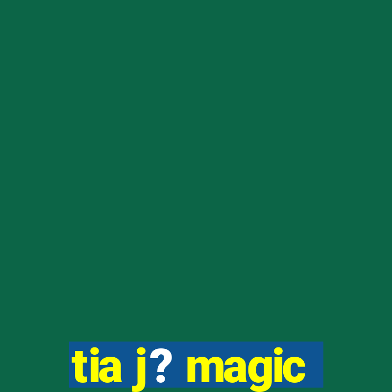 tia j? magic