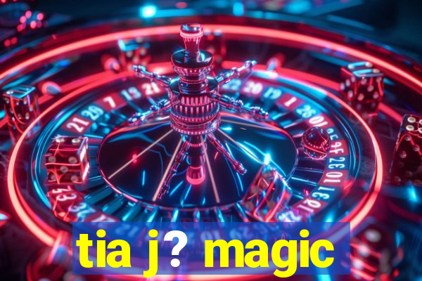 tia j? magic