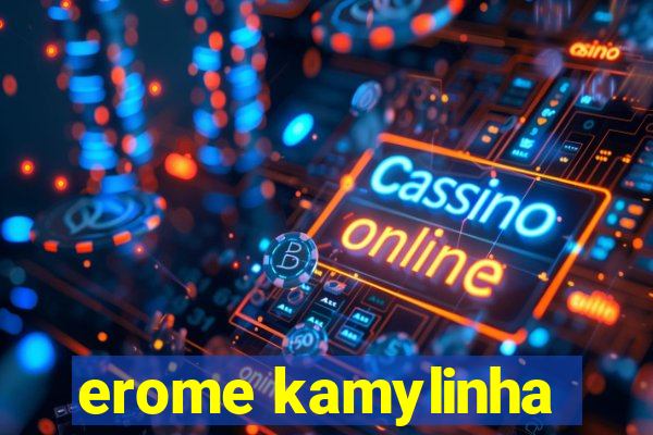 erome kamylinha