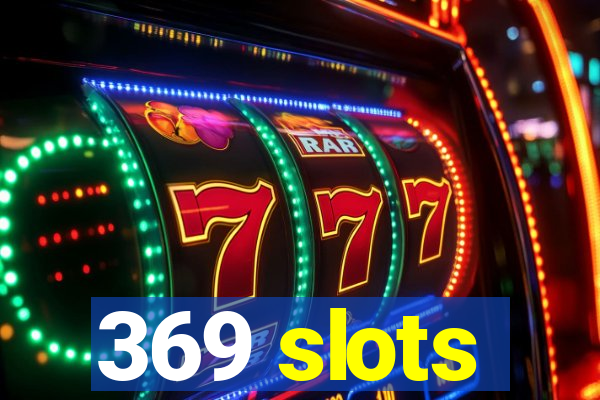 369 slots