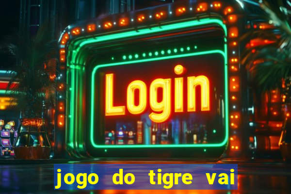 jogo do tigre vai de bet