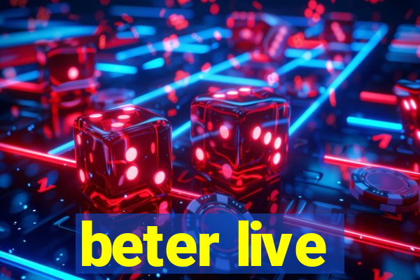 beter live