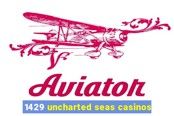 1429 uncharted seas casinos