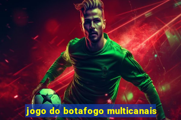 jogo do botafogo multicanais