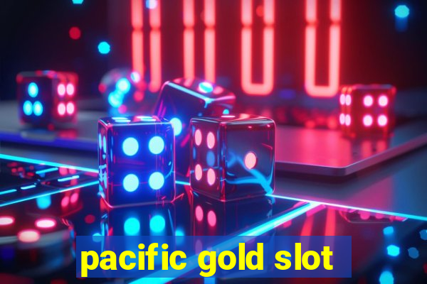 pacific gold slot