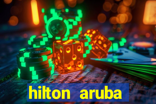 hilton aruba caribbean resort and casino