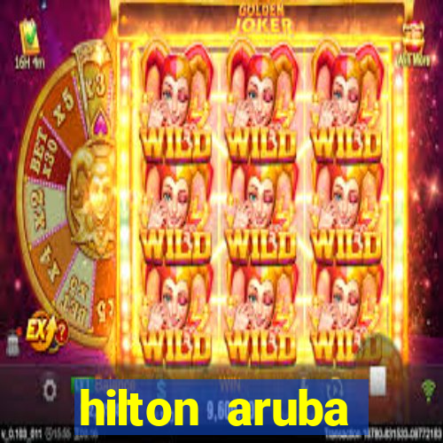 hilton aruba caribbean resort and casino