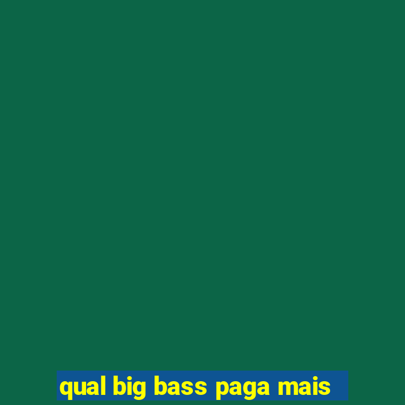 qual big bass paga mais