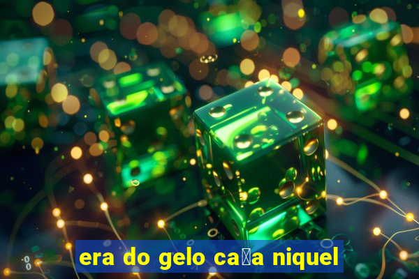 era do gelo ca莽a niquel