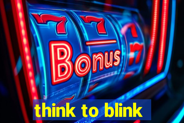 think to blink