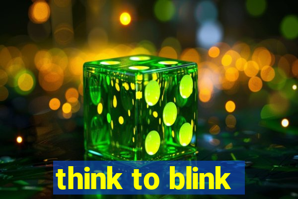 think to blink