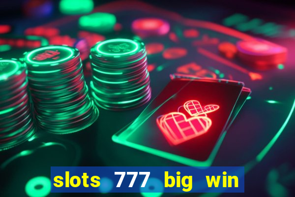 slots 777 big win paga mesmo