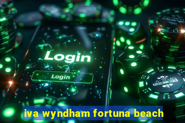 iva wyndham fortuna beach