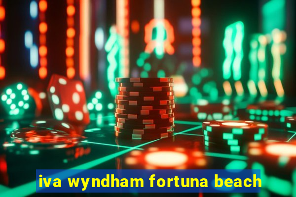 iva wyndham fortuna beach