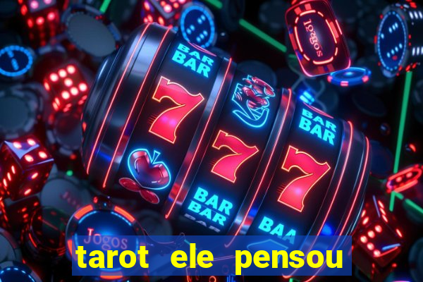 tarot ele pensou em mim hoje