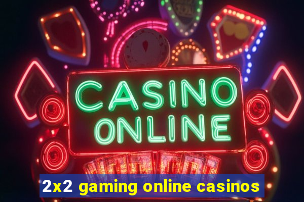 2x2 gaming online casinos