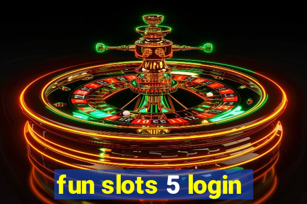 fun slots 5 login