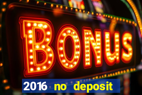 2016 no deposit bonus casinos