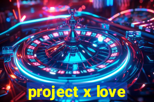 project x love