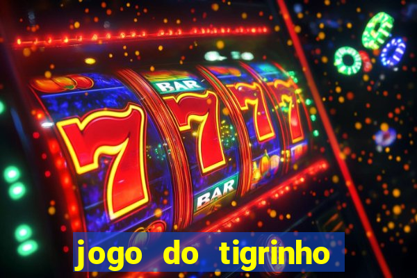 jogo do tigrinho sem depositar nada