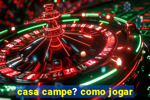 casa campe? como jogar