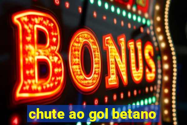 chute ao gol betano