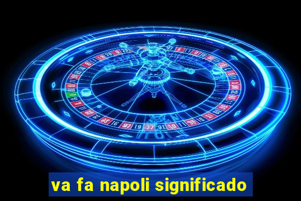 va fa napoli significado