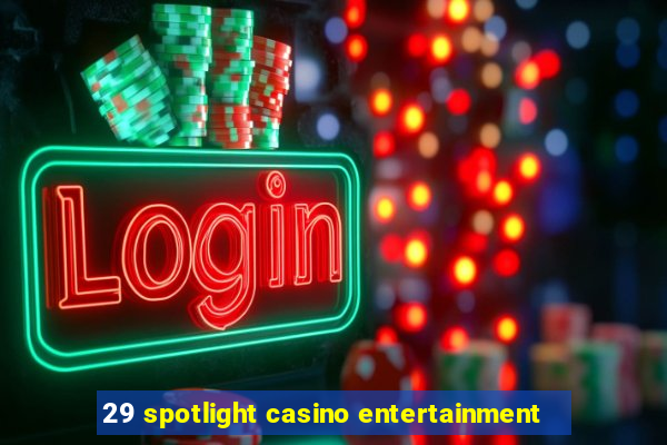 29 spotlight casino entertainment