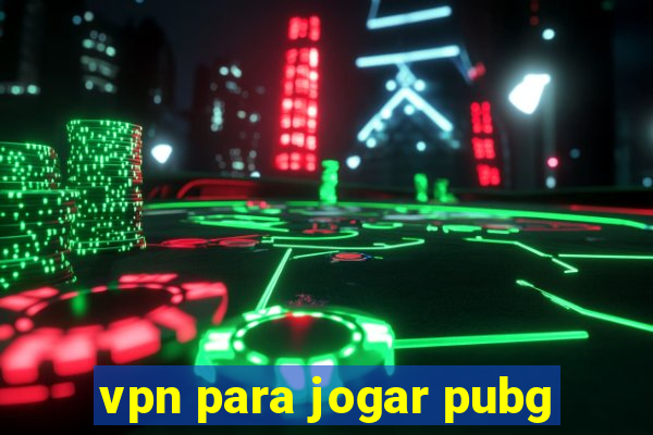 vpn para jogar pubg