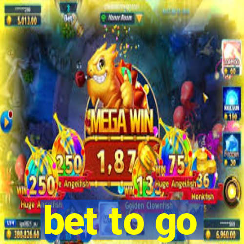 bet to go