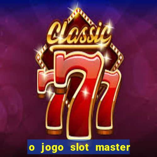 o jogo slot master paga mesmo