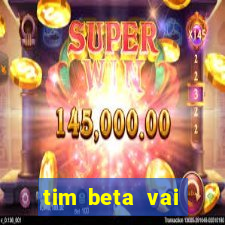 tim beta vai acabar 2024