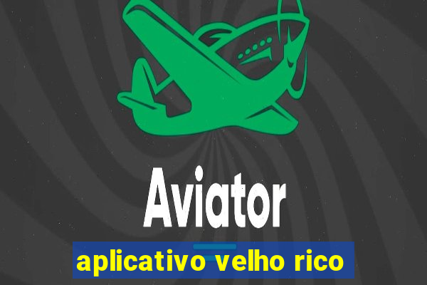 aplicativo velho rico