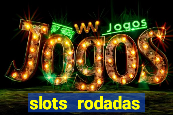 slots rodadas gratis sem deposito