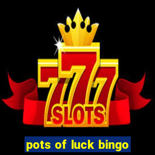 pots of luck bingo