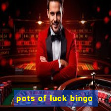 pots of luck bingo