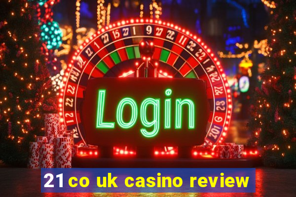 21 co uk casino review