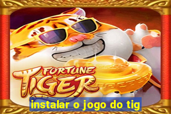 instalar o jogo do tig