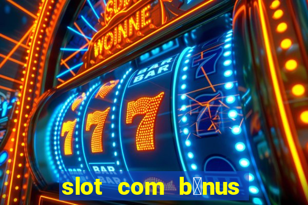 slot com b么nus de cadastro