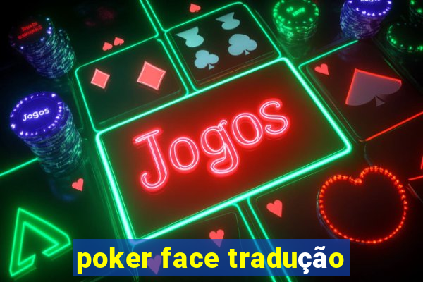 poker face tradução