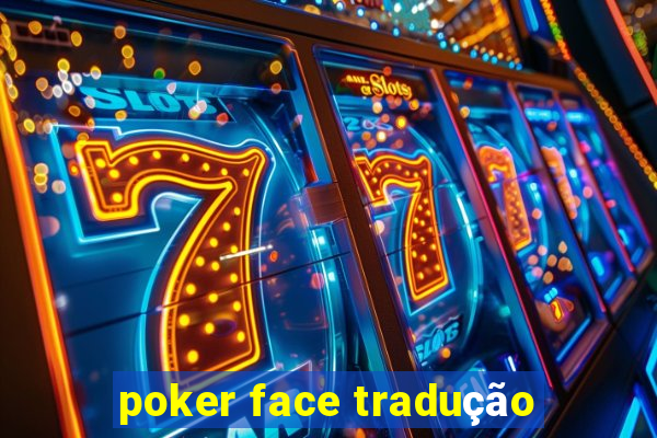 poker face tradução