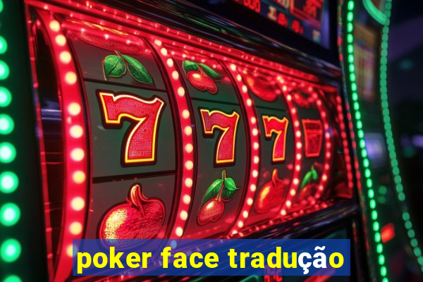 poker face tradução