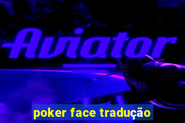 poker face tradução