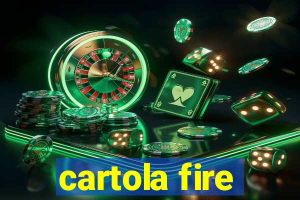 cartola fire