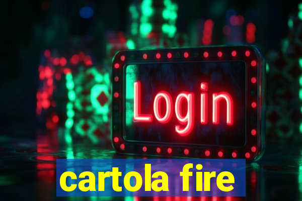 cartola fire